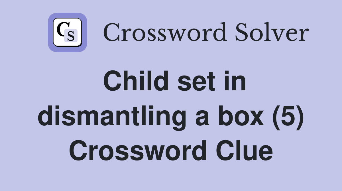 Child set in dismantling a box (5) Crossword Clue