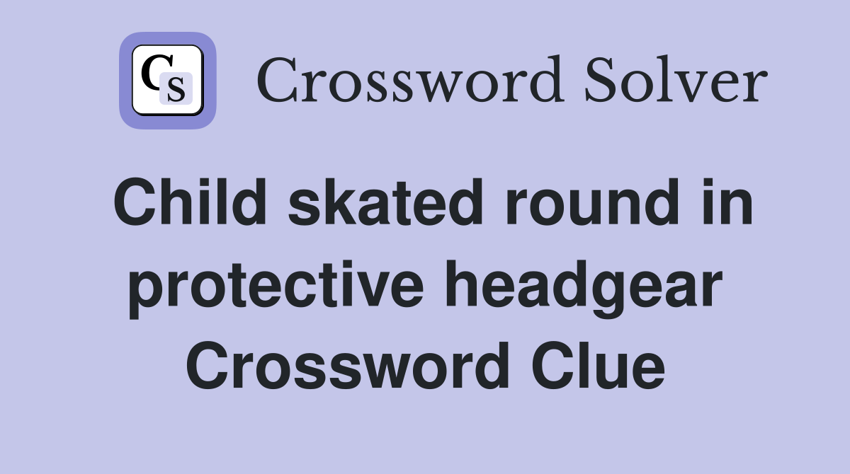 Child skated round in protective headgear Crossword Clue