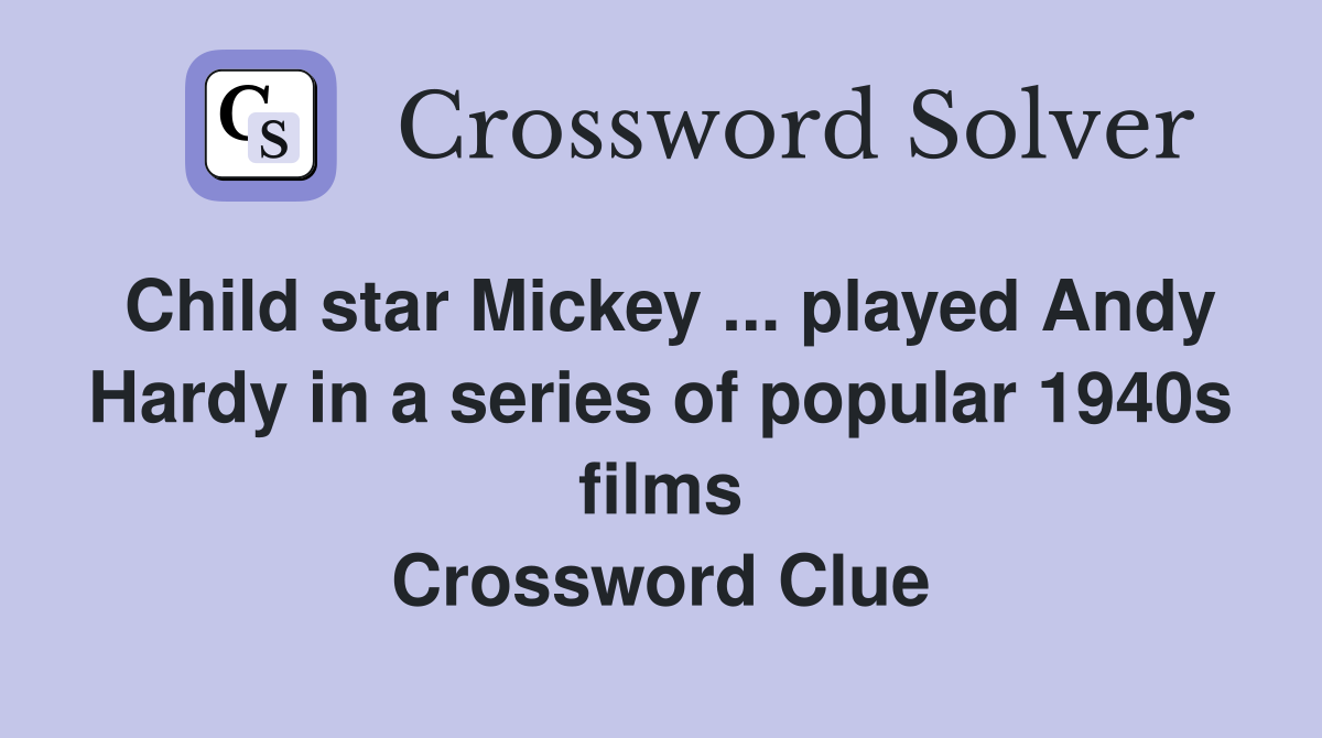 Child star Mickey ... played Andy Hardy in a series of popular 1940s films Crossword Clue