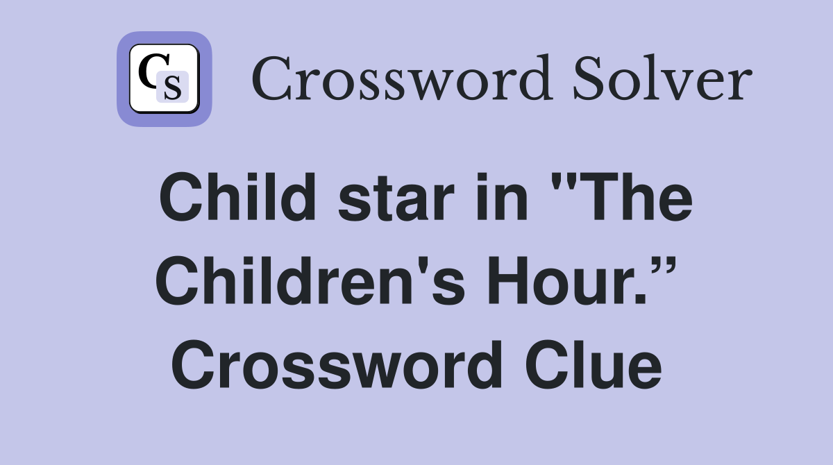 Child star in "The Children's Hour.” Crossword Clue