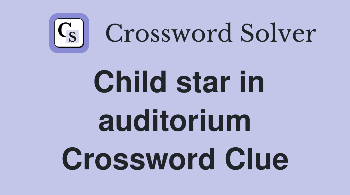 Child star in auditorium Crossword Clue