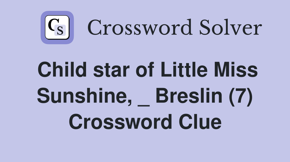 Child star of Little Miss Sunshine, _ Breslin (7) Crossword Clue