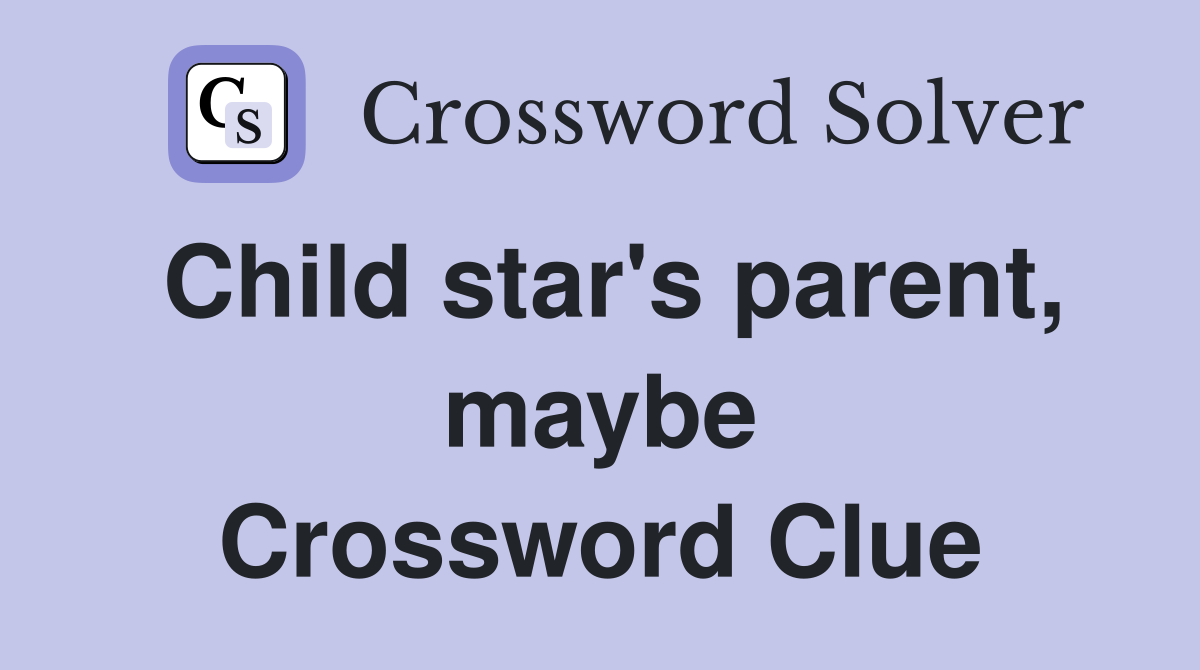 Child star's parent, maybe Crossword Clue