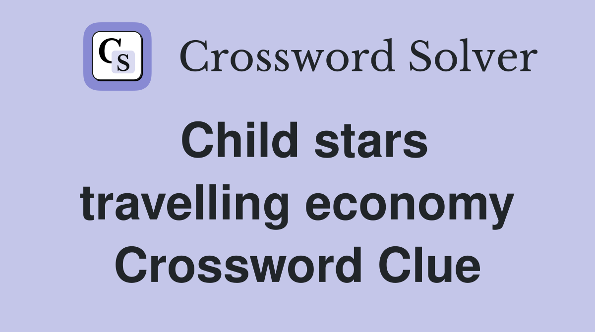 Child stars travelling economy Crossword Clue