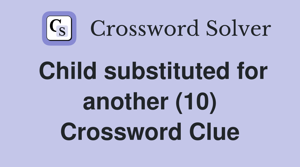 Child substituted for another (10) Crossword Clue