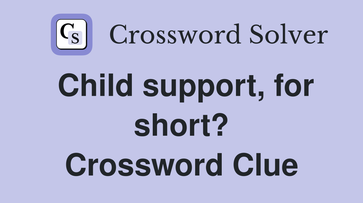 Child support, for short? Crossword Clue