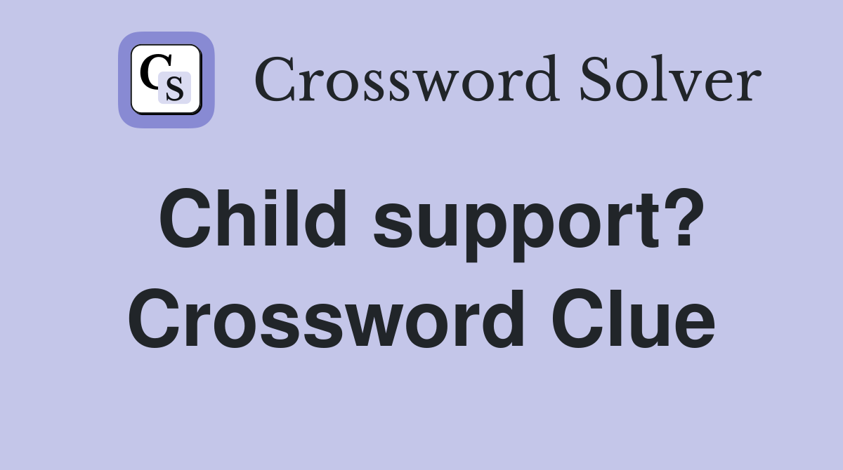 Child support? Crossword Clue