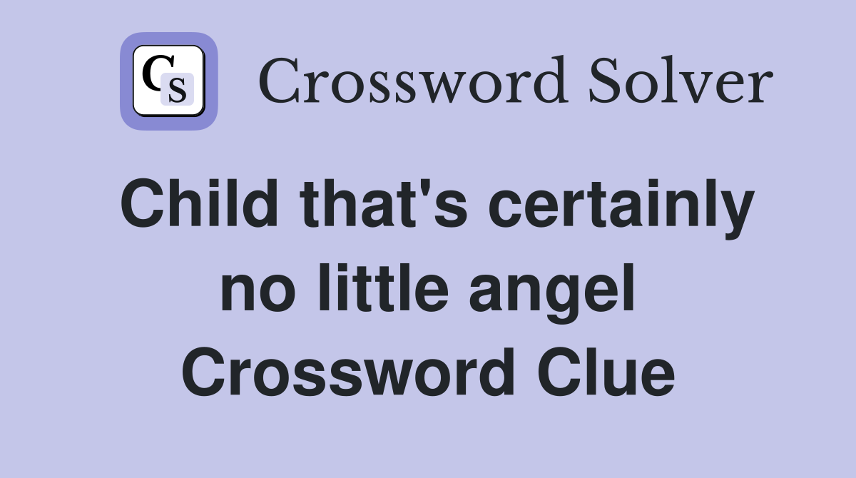 Child that's certainly no little angel Crossword Clue