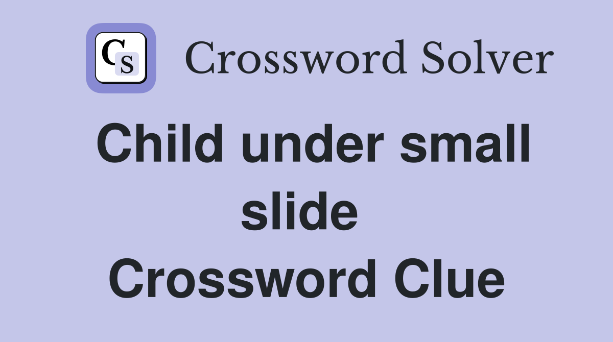 Child under small slide  Crossword Clue