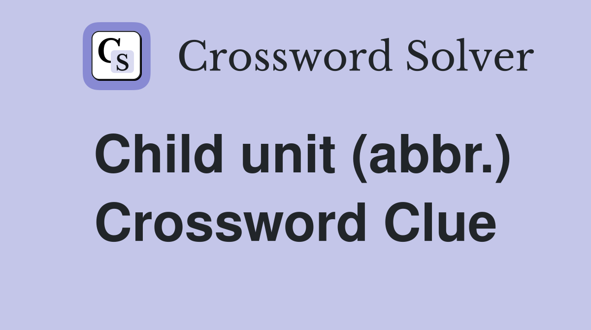 Child unit (abbr.) Crossword Clue
