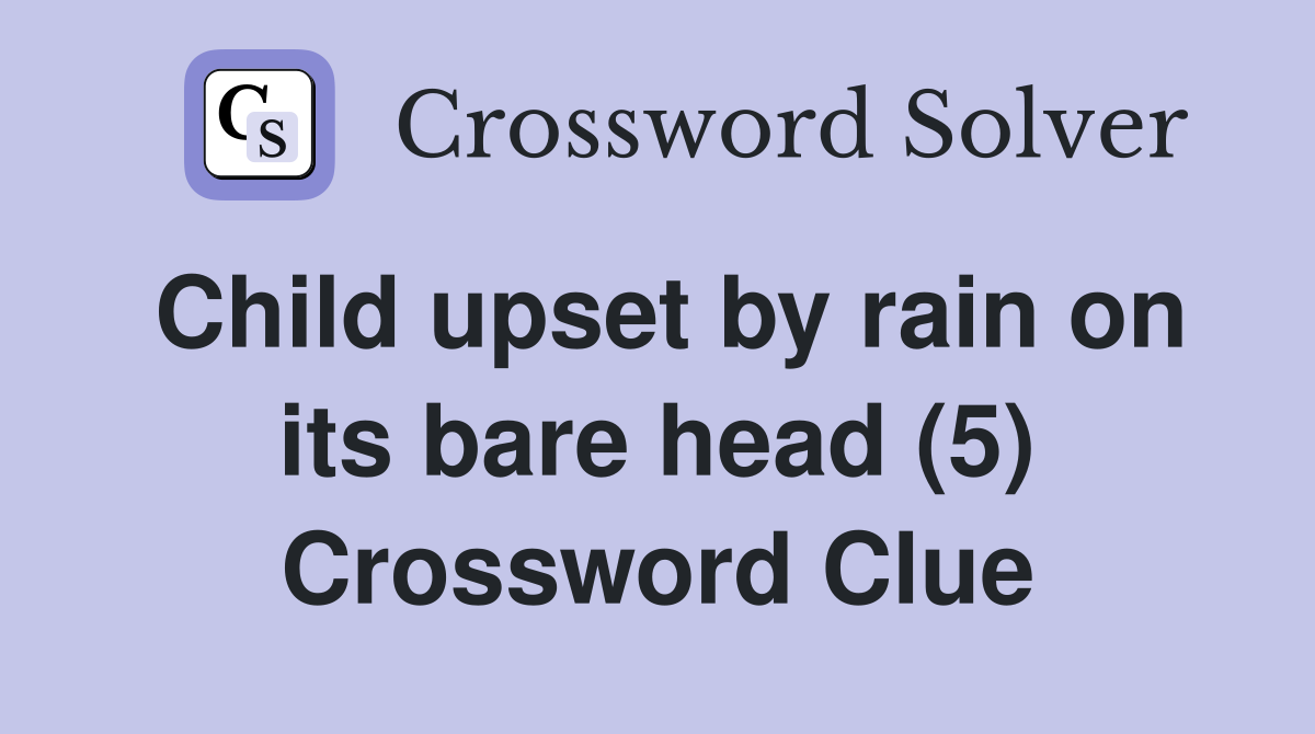 Child upset by rain on its bare head (5) Crossword Clue