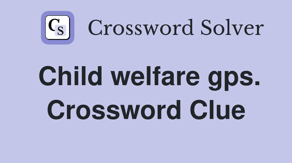 Child welfare gps. Crossword Clue