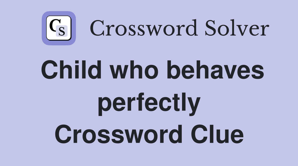 Child who behaves perfectly Crossword Clue
