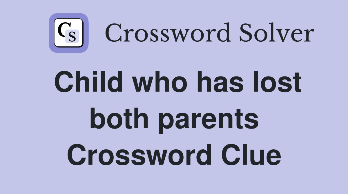 Child who has lost both parents Crossword Clue