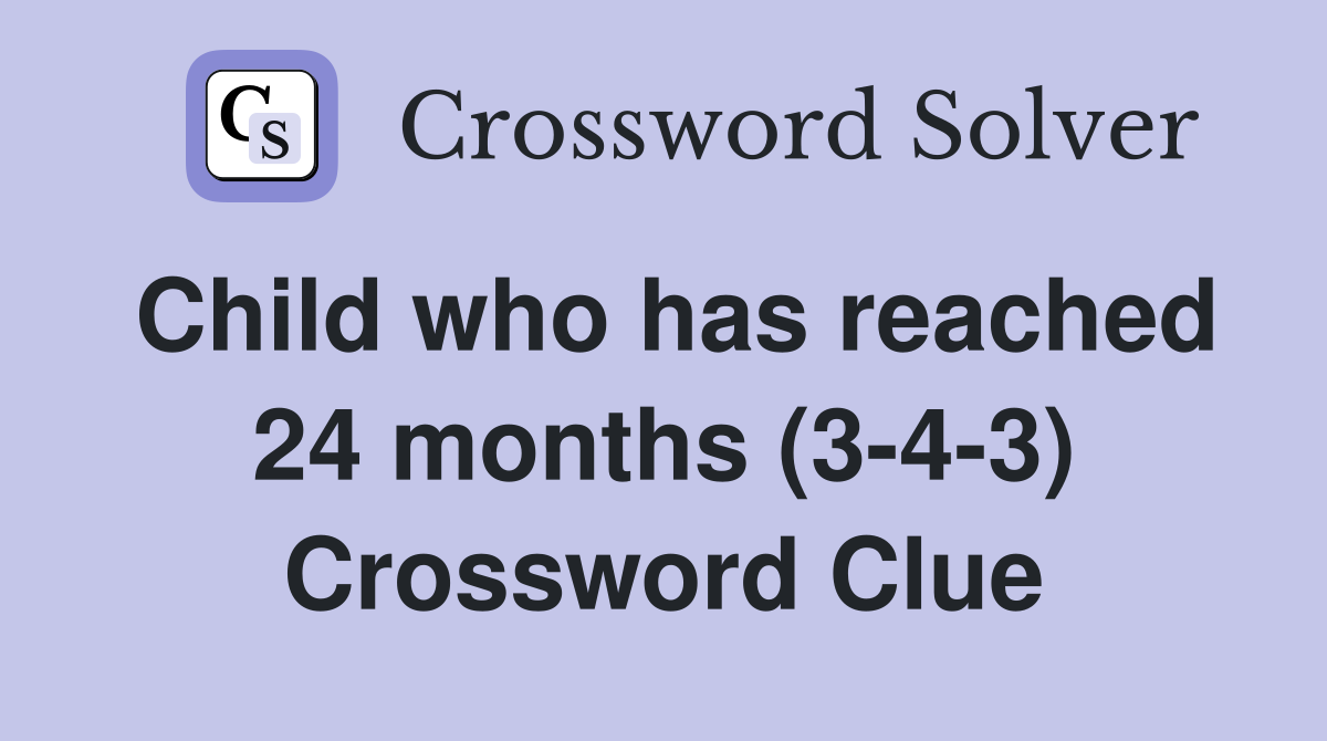 Child who has reached 24 months (3-4-3) Crossword Clue