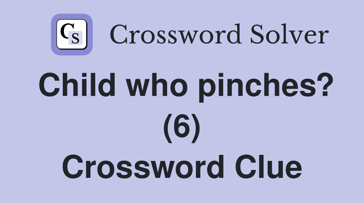 Child who pinches? (6) Crossword Clue