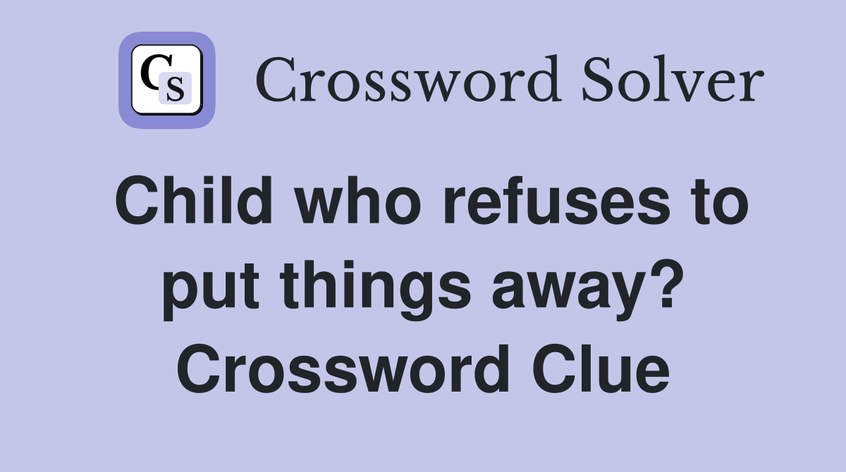 Child who refuses to put things away? Crossword Clue