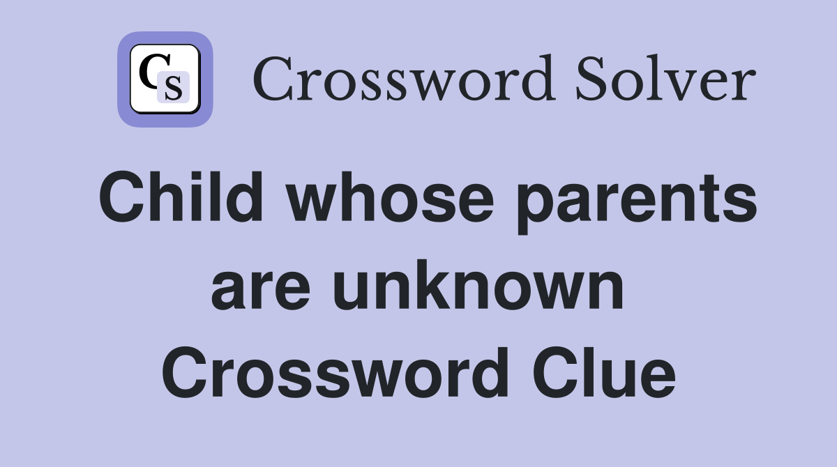 Child whose parents are unknown Crossword Clue