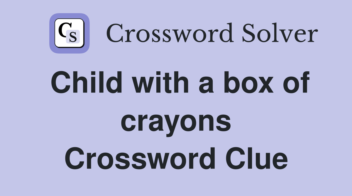 Child with a box of crayons Crossword Clue