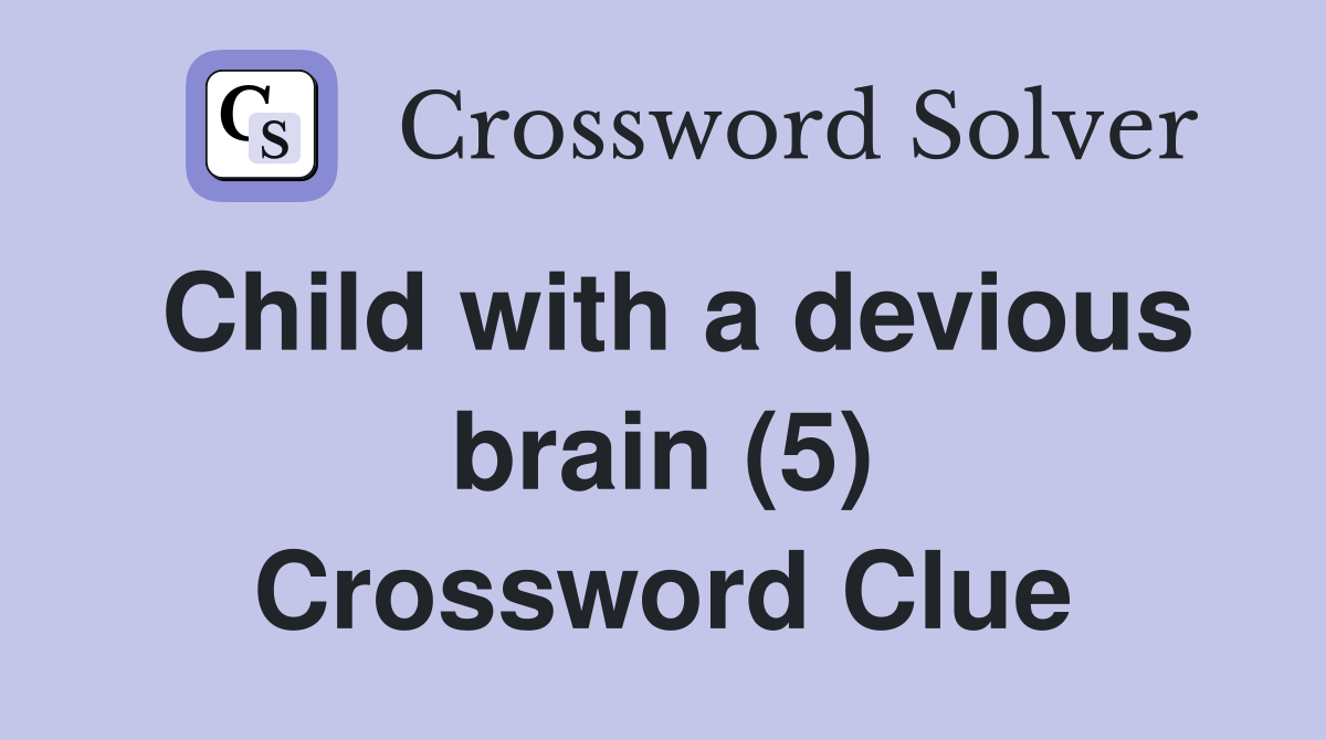 Child with a devious brain (5) Crossword Clue