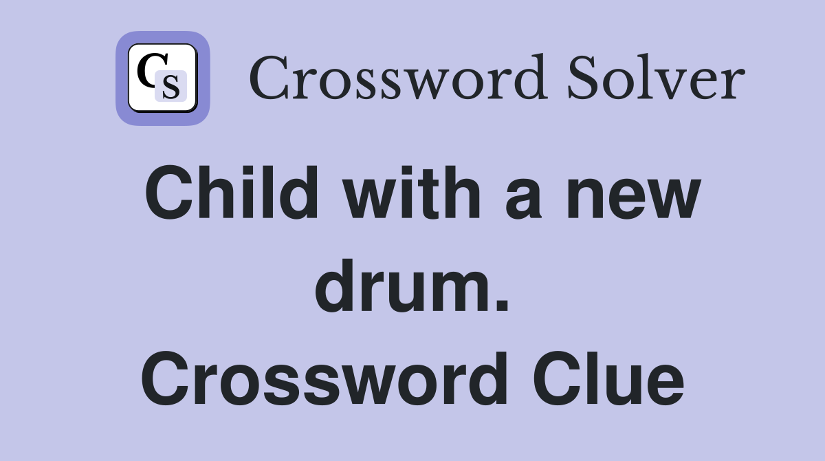 Child with a new drum. Crossword Clue