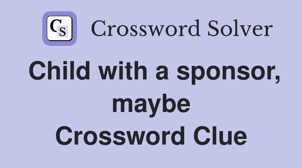 Child with a sponsor, maybe Crossword Clue