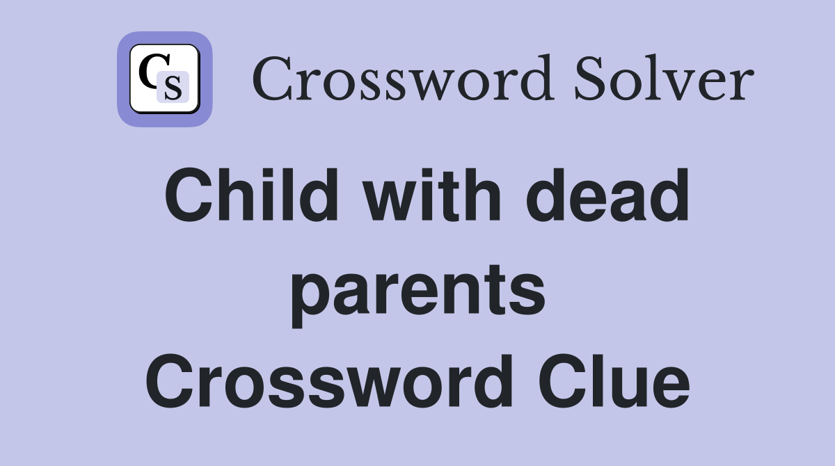 Child with dead parents Crossword Clue