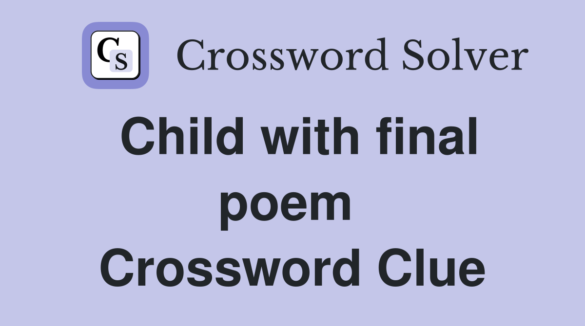 Child with final poem  Crossword Clue