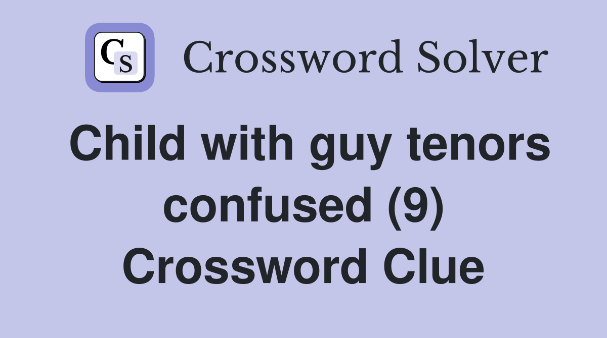 Child with guy tenors confused (9) Crossword Clue