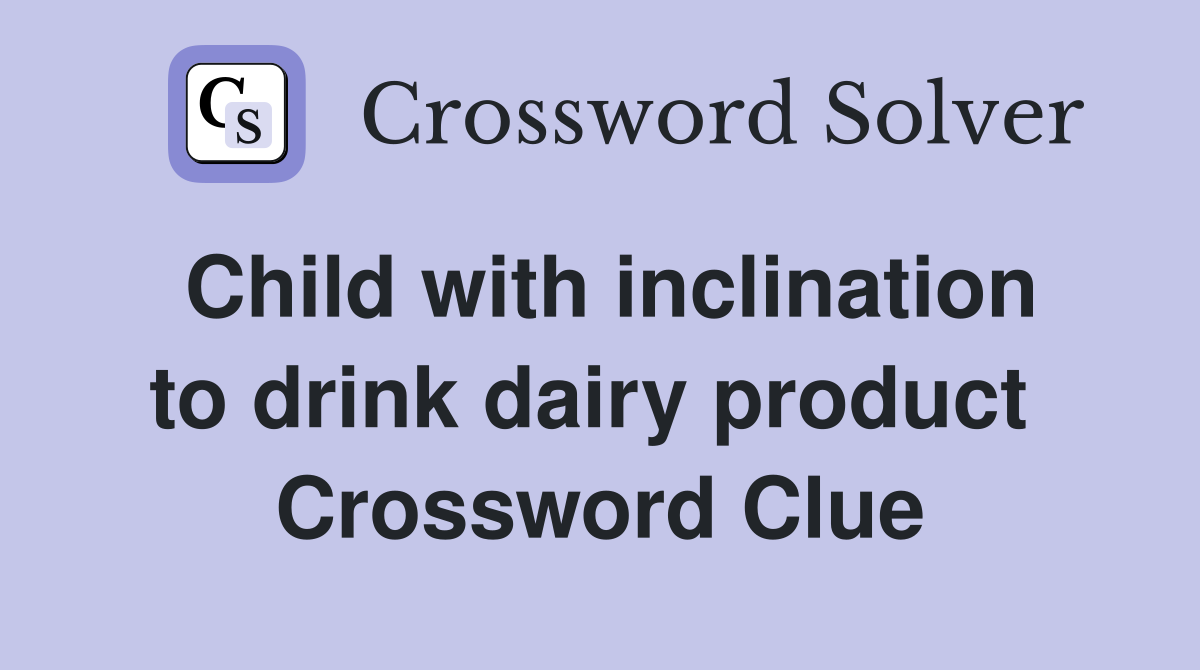 Child with inclination to drink dairy product  Crossword Clue