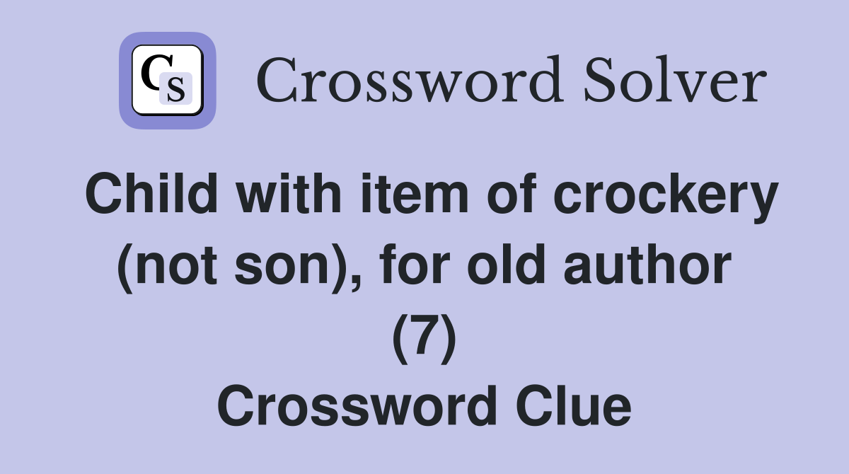 Child with item of crockery (not son), for old author (7) Crossword Clue