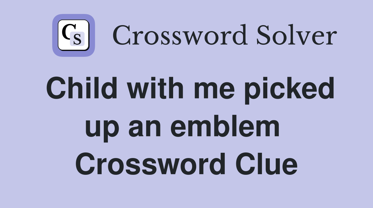 Child with me picked up an emblem  Crossword Clue