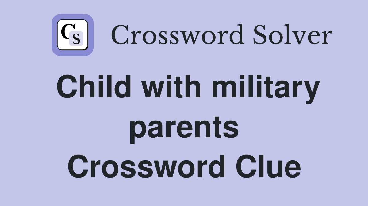 Child with military parents Crossword Clue
