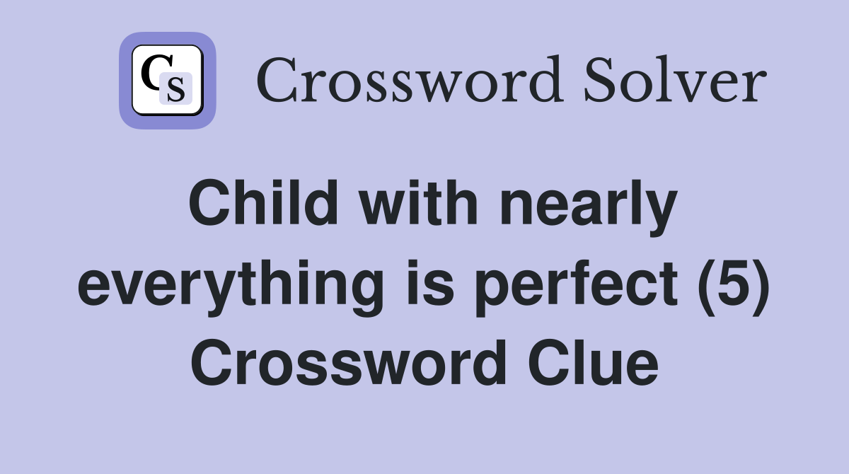 Child with nearly everything is perfect (5) Crossword Clue