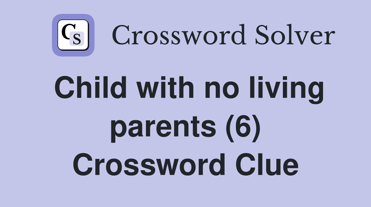 Child with no living parents (6) Crossword Clue
