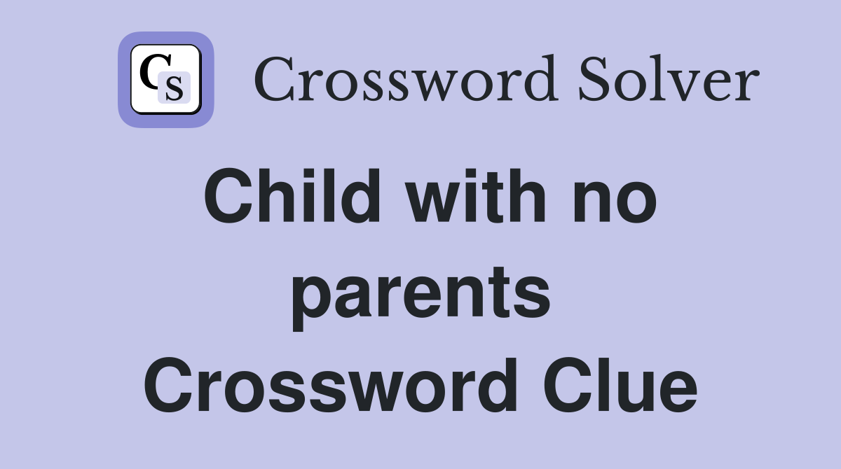 Child with no parents Crossword Clue