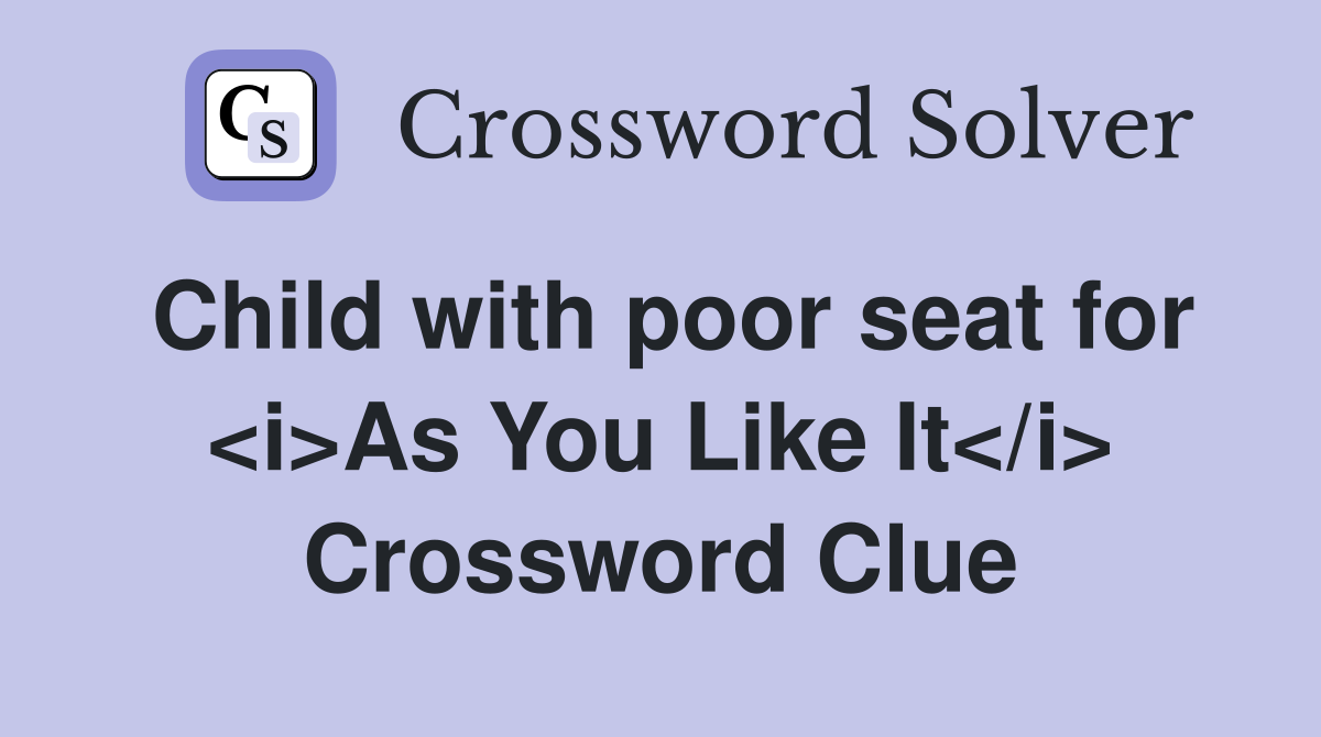 Child with poor seat for <i>As You Like It</i> Crossword Clue