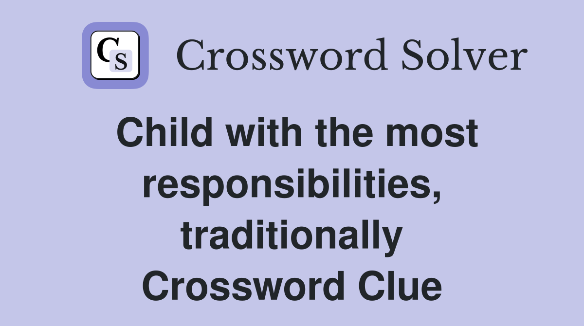 Child with the most responsibilities, traditionally Crossword Clue
