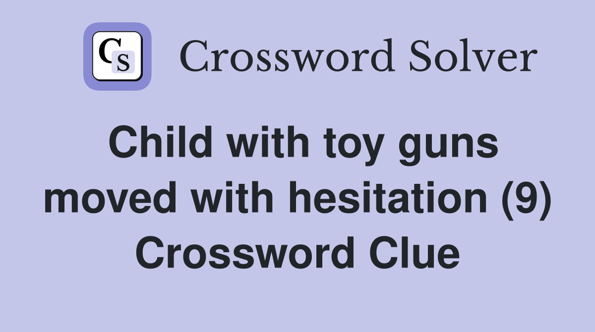 Child with toy guns moved with hesitation (9) Crossword Clue