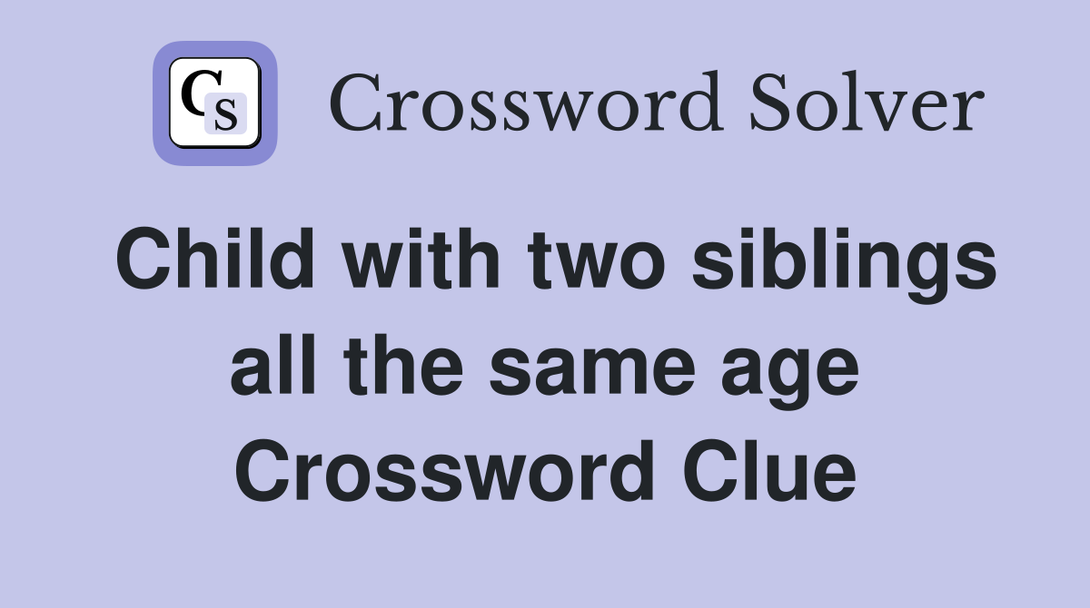 Child with two siblings all the same age Crossword Clue