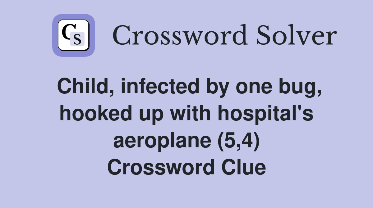 Child, infected by one bug, hooked up with hospital's aeroplane (5,4) Crossword Clue