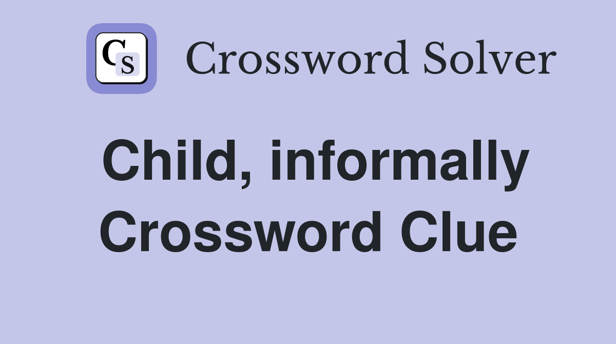 Child, informally Crossword Clue