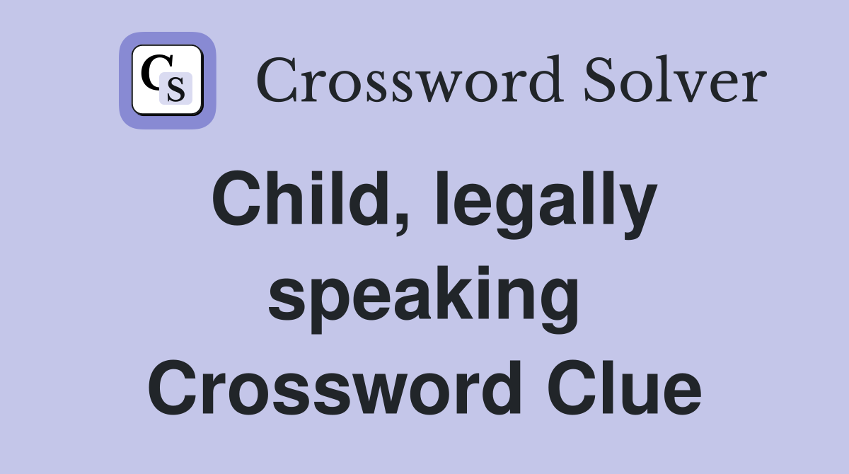 Child, legally speaking Crossword Clue