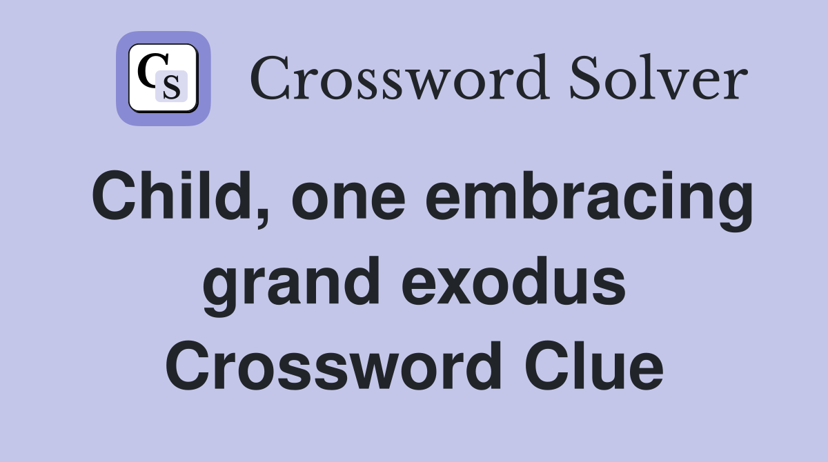 Child, one embracing grand exodus Crossword Clue