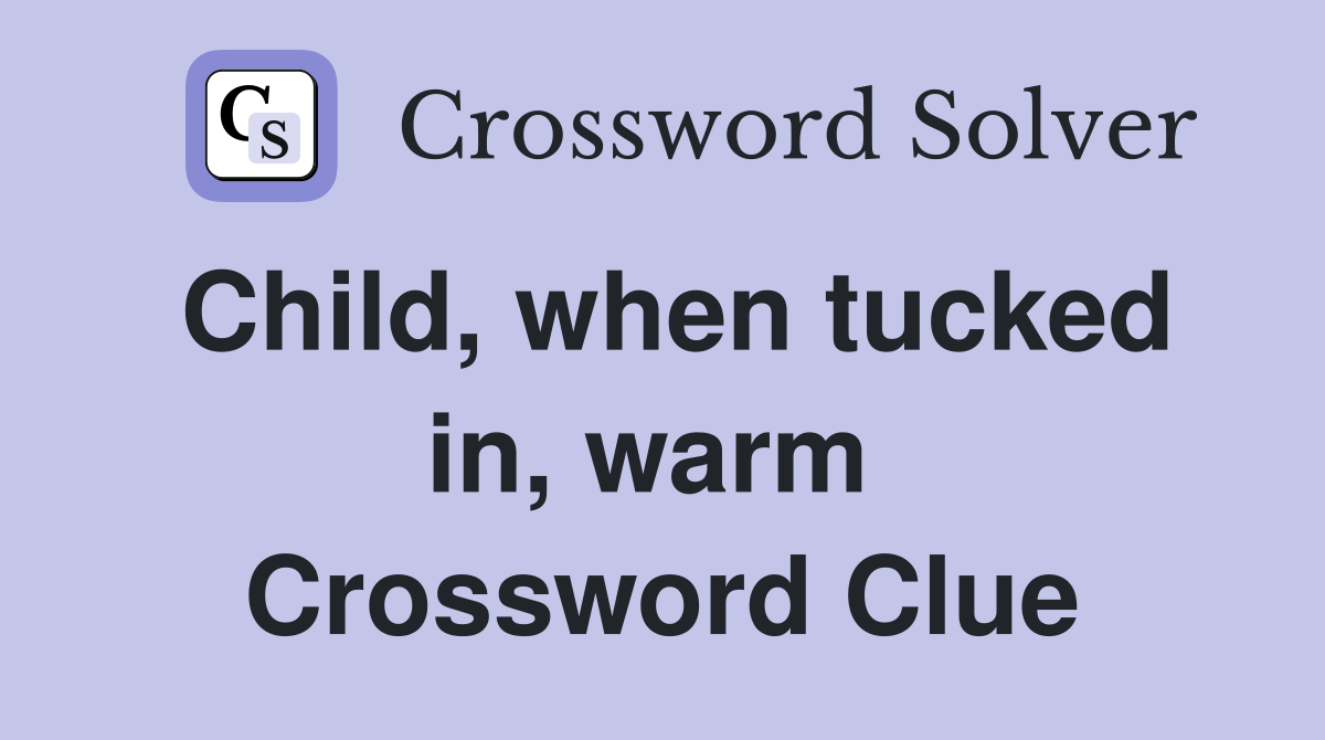 Child, when tucked in, warm  Crossword Clue