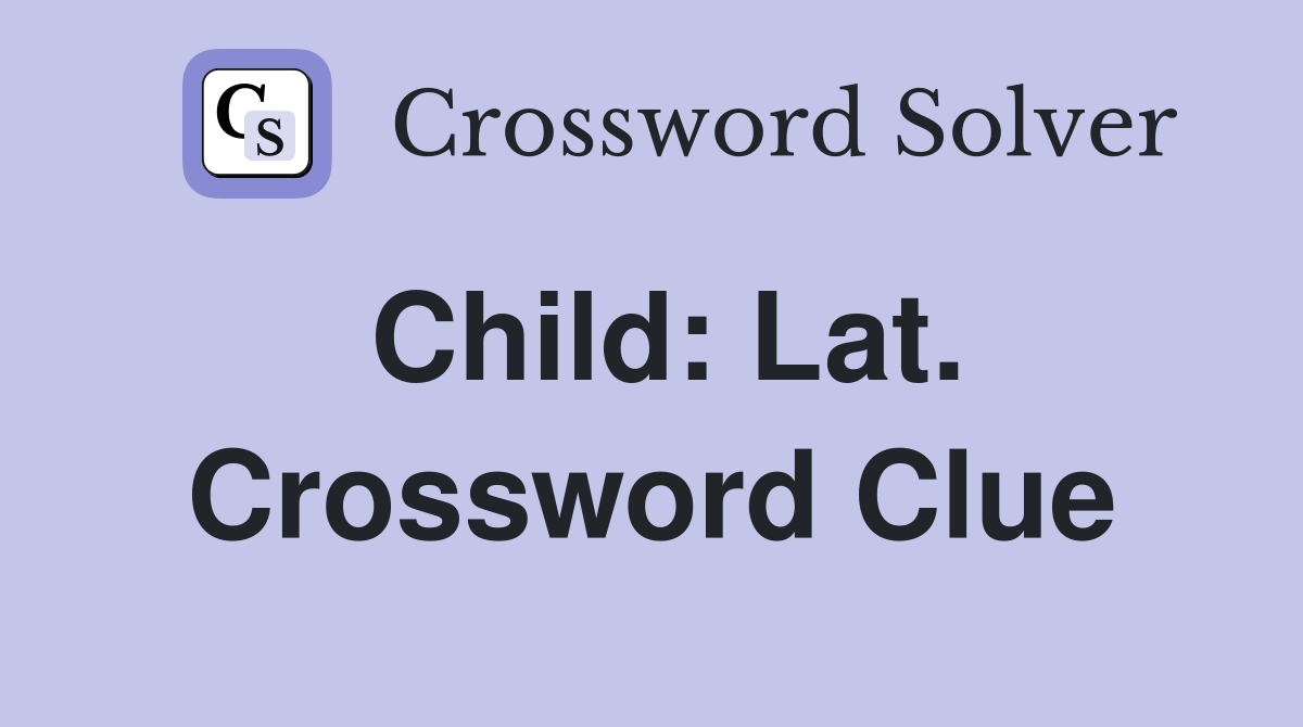 Child: Lat. Crossword Clue