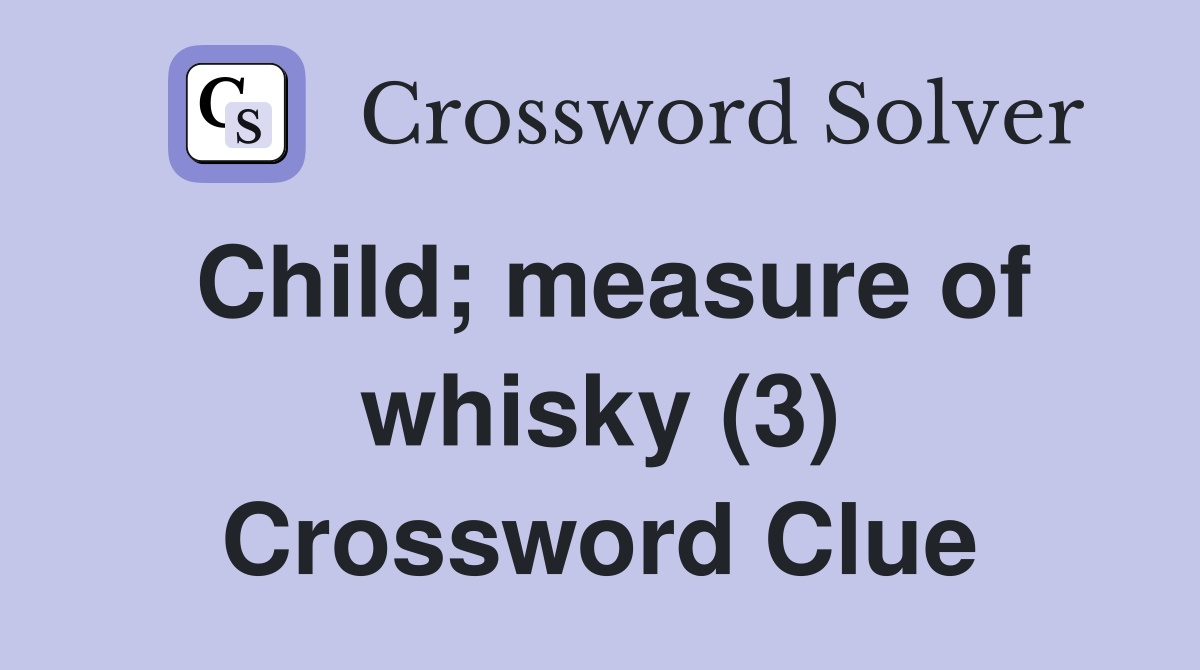 Child; measure of whisky (3) Crossword Clue