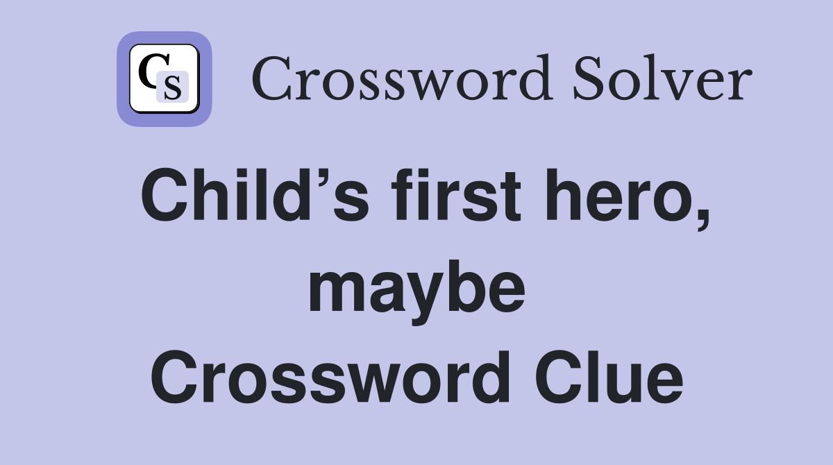 Child’s first hero, maybe Crossword Clue