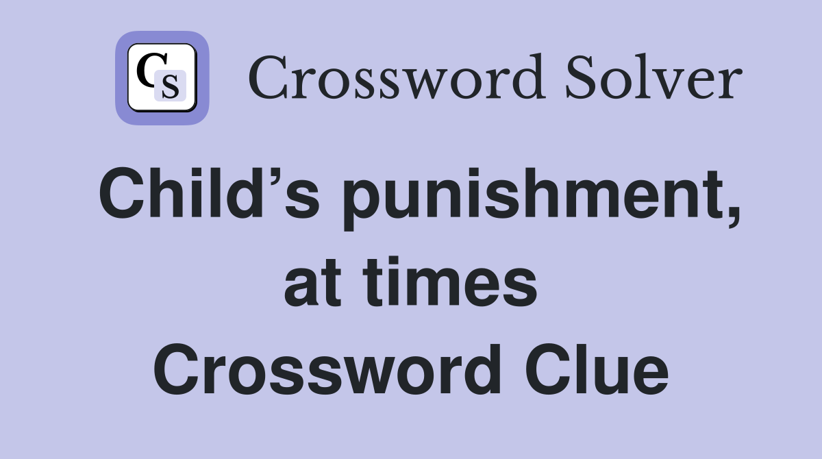 Child’s punishment, at times Crossword Clue
