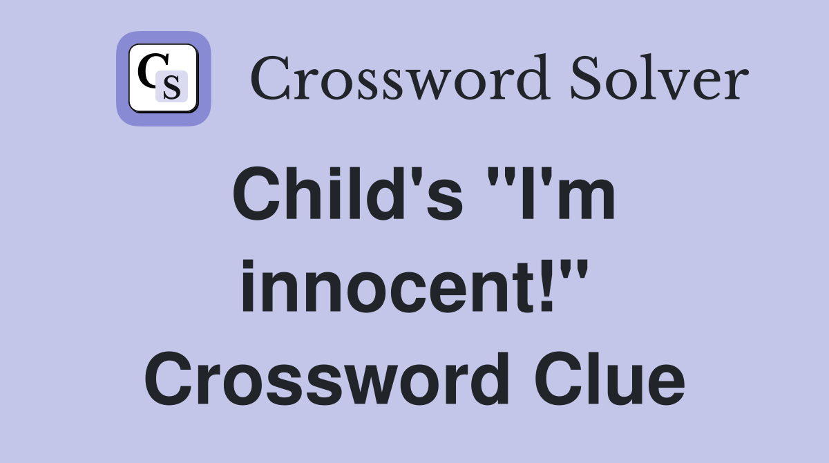 Child's "I'm innocent!" Crossword Clue